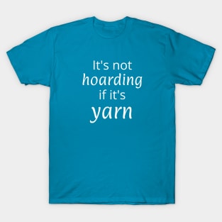 It's not hoarding if it's yarn T-Shirt